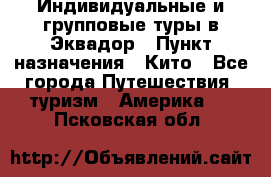 Индивидуальные и групповые туры в Эквадор › Пункт назначения ­ Кито - Все города Путешествия, туризм » Америка   . Псковская обл.